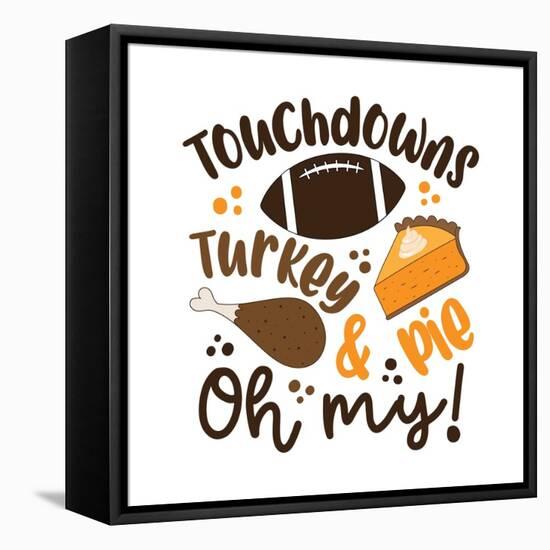 Touchdowns Turkey and Pie Oh My - Funny Saying for Thanksgiving.-Regina Tolgyesi-Framed Stretched Canvas