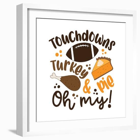 Touchdowns Turkey and Pie Oh My - Funny Saying for Thanksgiving.-Regina Tolgyesi-Framed Photographic Print