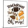 Touchdowns Turkey and Pie Oh My - Funny Saying for Thanksgiving.-Regina Tolgyesi-Mounted Photographic Print