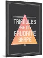 Triangles are My Favorite Shape-null-Mounted Poster