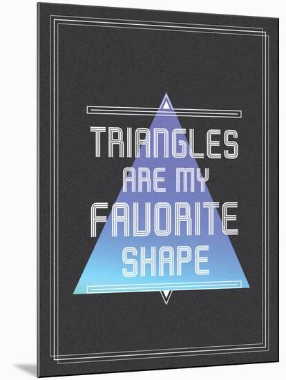 Triangles are My Favorite Shape-null-Mounted Poster