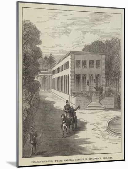 Trianon-Sous-Bois, Where Marshal Bazaine Is Detained a Prisoner-null-Mounted Giclee Print