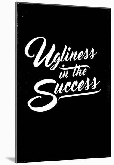 Ugliness in the Success-null-Mounted Poster