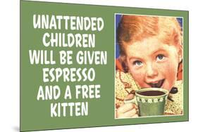 Unattended Children Will Be Given Espresso Free Kitten  - Funny Poster-Ephemera-Mounted Poster