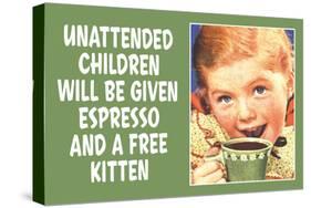 Unattended Children Will Be Given Espresso Free Kitten  - Funny Poster-Ephemera-Stretched Canvas