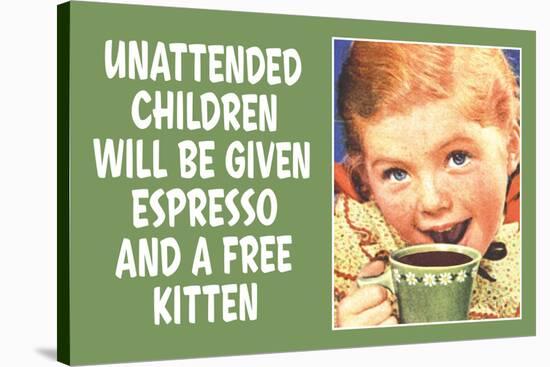 Unattended Children Will Be Given Espresso Free Kitten  - Funny Poster-Ephemera-Stretched Canvas