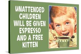 Unattended Children Will Be Given Espresso Free Kitten  - Funny Poster-Ephemera-Stretched Canvas