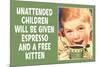 Unattended Children Will Be Given Espresso Free Kitten Funny Poster-Ephemera-Mounted Poster