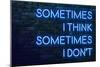 Urban Neon Collection - Sometimes I think Sometimes I don't-Philippe Hugonnard-Mounted Art Print