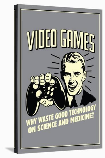 Video Games Why Waste Technology On Science Medicine Funny Retro Poster-Retrospoofs-Stretched Canvas