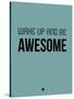 Wake Up and Be Awesome Blue-NaxArt-Stretched Canvas