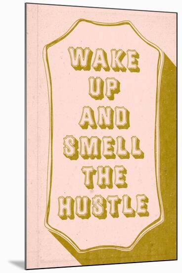 Wake Up And Smell The hustle-null-Mounted Art Print