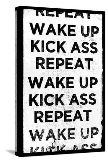 Wake Up, Kick Ass, Repeat--Stretched Canvas