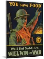 We are Saving You, You Save Food, Well-Fed Soldiers Will in the War, Pub. C.1916-null-Mounted Giclee Print