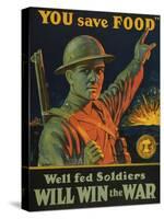 We are Saving You, You Save Food, Well-Fed Soldiers Will in the War, Pub. C.1916-null-Stretched Canvas