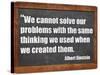 We Cannot Solve Our Problems with the Same Thinking We Used When We Created Them-PixelsAway-Stretched Canvas