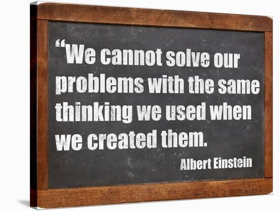 We Cannot Solve Our Problems with the Same Thinking We Used When We Created Them-PixelsAway-Stretched Canvas