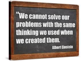 We Cannot Solve Our Problems with the Same Thinking We Used When We Created Them-PixelsAway-Stretched Canvas