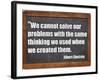 We Cannot Solve Our Problems with the Same Thinking We Used When We Created Them-PixelsAway-Framed Art Print