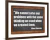 We Cannot Solve Our Problems with the Same Thinking We Used When We Created Them-PixelsAway-Framed Art Print