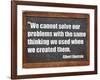 We Cannot Solve Our Problems with the Same Thinking We Used When We Created Them-PixelsAway-Framed Art Print