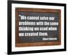 We Cannot Solve Our Problems with the Same Thinking We Used When We Created Them-PixelsAway-Framed Art Print