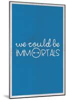 We Could Be Immortal-null-Mounted Poster
