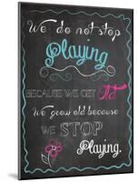 We Do Not Stop Playing-Piper Ballantyne-Mounted Art Print