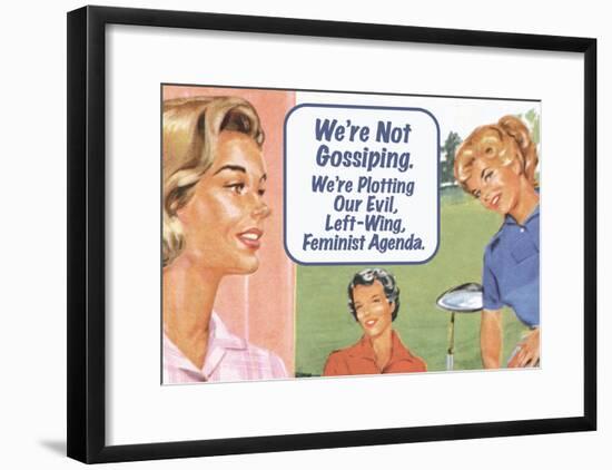 We're Not Gossiping We're Plotting Our Evil Feminist Agenda Funny Poster Print-null-Framed Poster