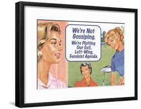 We're Not Gossiping We're Plotting Our Evil Feminist Agenda Funny Poster Print-null-Framed Poster