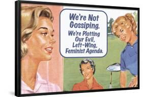 We're Not Gossiping We're Plotting Our Evil Feminist Agenda Funny Poster Print-Ephemera-Framed Poster