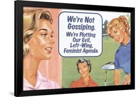 We're Not Gossiping We're Plotting Our Evil Feminist Agenda Funny Poster Print-Ephemera-Framed Poster
