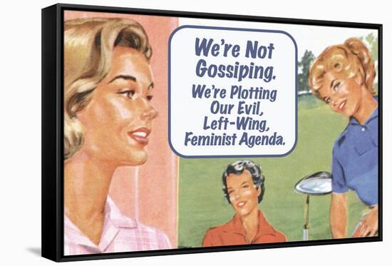 We're Not Gossiping We're Plotting Our Evil Feminist Agenda Funny Poster-Ephemera-Framed Stretched Canvas