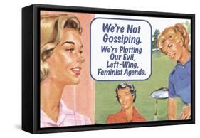 We're Not Gossiping We're Plotting Our Evil Feminist Agenda Funny Poster-Ephemera-Framed Stretched Canvas