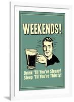 Weekends Drink Til Sleep And Sleep Til Thirsty Poster-Retrospoofs-Framed Photo