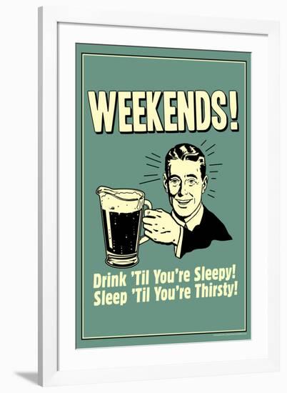 Weekends Drink Til Sleep And Sleep Til Thirsty Poster-Retrospoofs-Framed Photo