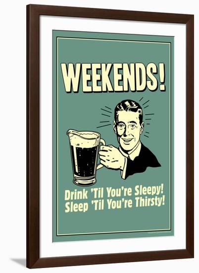 Weekends Drink Til Sleep And Sleep Til Thirsty Poster-Retrospoofs-Framed Photo