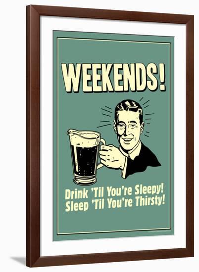 Weekends Drink Til Sleep And Sleep Til Thirsty Poster-Retrospoofs-Framed Photo