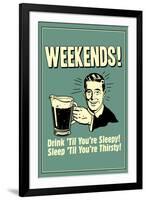 Weekends Drink Til Sleep And Sleep Til Thirsty Poster-Retrospoofs-Framed Photo