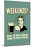 Weekends Drink Til Sleep And Sleep Til Thirsty Poster-Retrospoofs-Mounted Photo