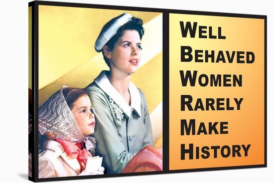 Well Behaved Women Rarely Make History Motivational Poster-Ephemera-Stretched Canvas