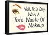 Well This Day was a Total Waste of Makeup Funny Poster-null-Framed Poster