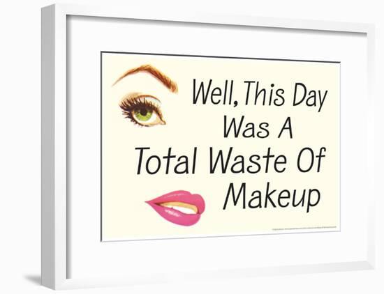 Well This Day was a Total Waste of Makeup Funny Poster-null-Framed Poster