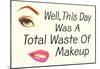 Well This Day was a Total Waste of Makeup Funny Poster-null-Mounted Poster