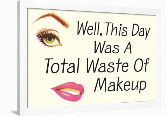 Well This Day Was a Total Waste of Makeup Funny Poster-Ephemera-Framed Poster