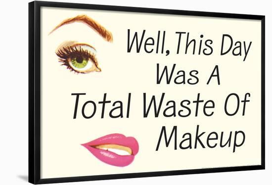 Well This Day Was a Total Waste of Makeup Funny Poster-Ephemera-Framed Poster