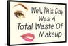 Well This Day Was a Total Waste of Makeup Funny Poster-Ephemera-Framed Poster