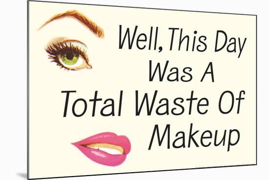 Well This Day Was a Total Waste of Makeup Funny Poster-Ephemera-Mounted Poster