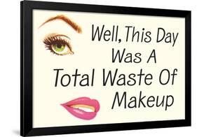 Well This Day Was a Total Waste of Makeup Funny Poster-Ephemera-Framed Poster