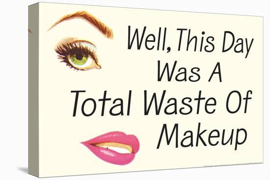 Well This Day Was a Total Waste of Makeup Funny Poster-Ephemera-Stretched Canvas